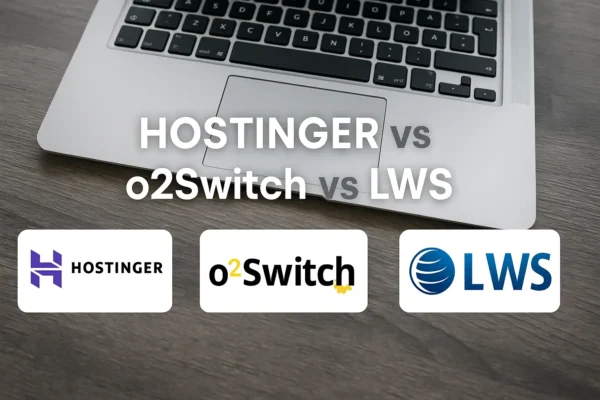 Hostinger vs O2Switch vs LWS - Quel hébergeur français choisir en 2025